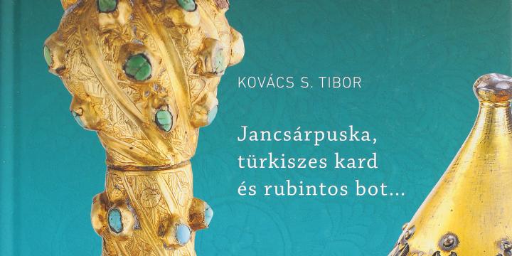  Jancsárpuska, türkiszes kard és rubintos bot…