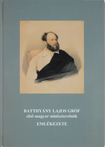 Batthyány Lajos gróf első magyar miniszterelnök emlékezete
