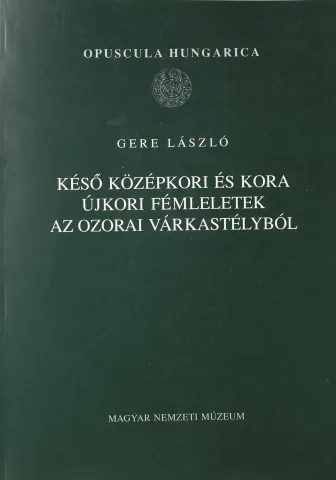 Késő középkori és kora újkori fémleletek az ozorai várkastélyból