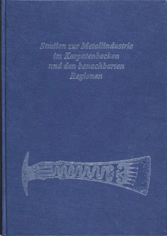 Studien zur Metallindustrie im Karpatenbecken und den benachbarten Regionen