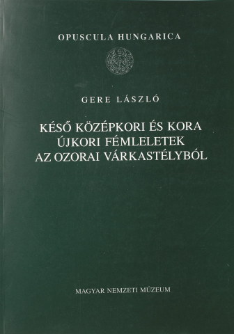 Késő középkori és kora újkori fémleletek az ozorai várkastélyból